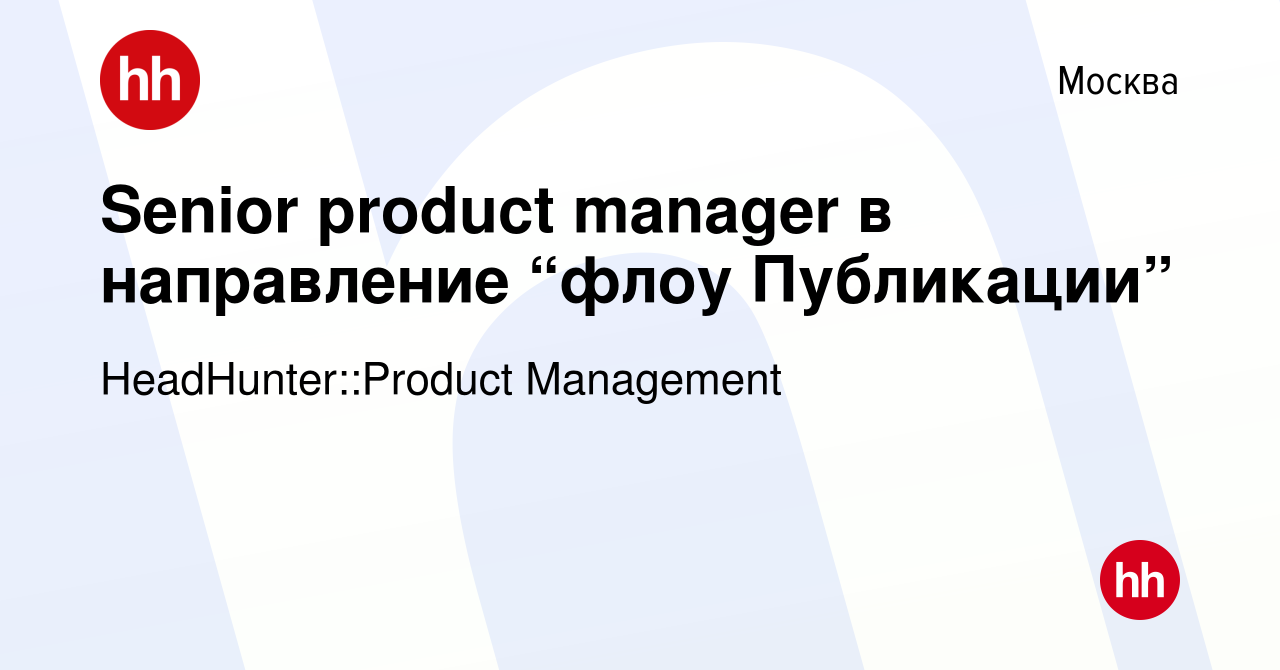 Вакансия Senior product manager в направление “флоу Публикации” в Москве,  работа в компании HeadHunter::Product Management