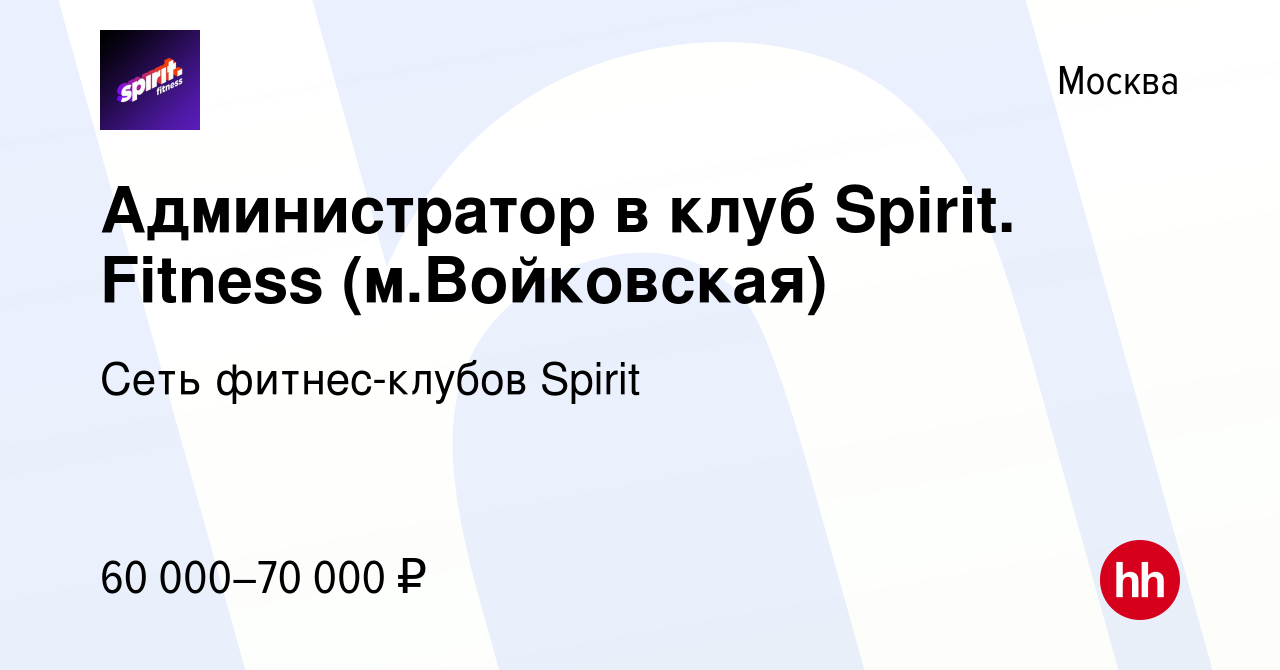 Вакансия Администратор в клуб Spirit. Fitness (м.Войковская) в Москве,  работа в компании Сеть фитнес-клубов Spirit (вакансия в архиве c 12 января  2024)