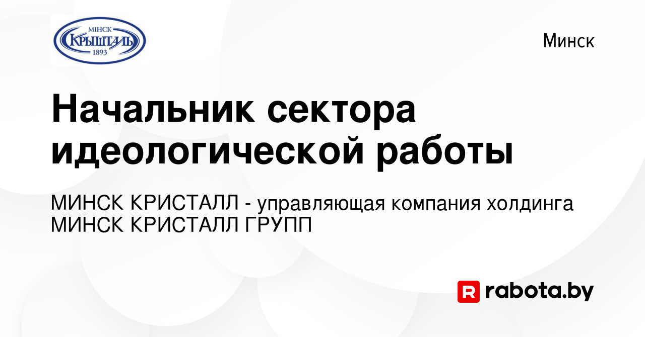 Вакансия Начальник сектора идеологической работы в Минске, работа в  компании МИНСК КРИСТАЛЛ - управляющая компания холдинга МИНСК КРИСТАЛЛ  ГРУПП (вакансия в архиве c 12 января 2024)