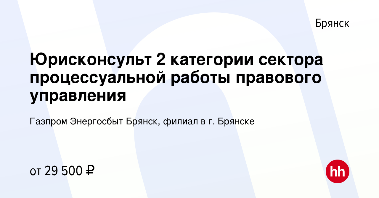 Вакансия Юрисконсульт 2 категории сектора процессуальной работы правового  управления в Брянске, работа в компании Газпром Энергосбыт Брянск, филиал в  г. Брянске (вакансия в архиве c 12 января 2024)