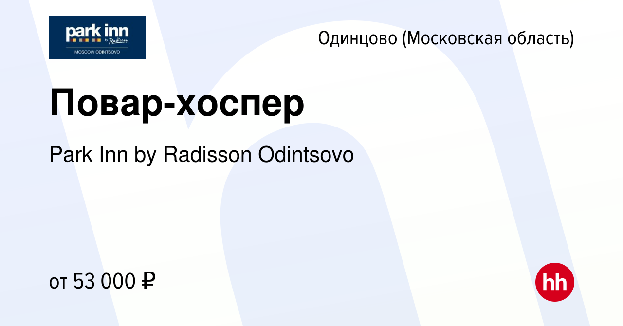 Вакансия Повар-хоспер в Одинцово, работа в компании Park Inn by Radisson  Odintsovo (вакансия в архиве c 12 января 2024)