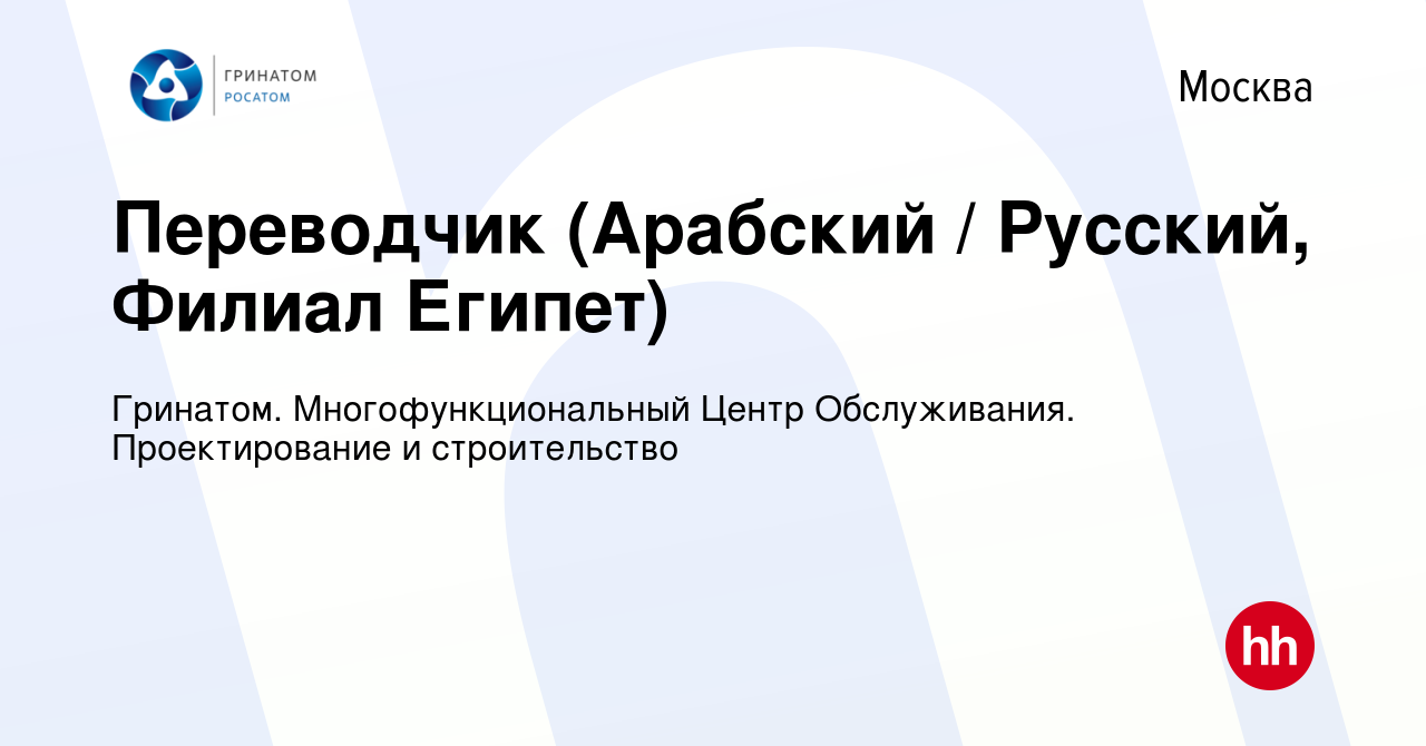 Вакансия Переводчик (Арабский / Русский, Филиал Египет) в Москве, работа в  компании Гринатом. Многофункциональный Центр Обслуживания. Проектирование и  строительство (вакансия в архиве c 12 января 2024)