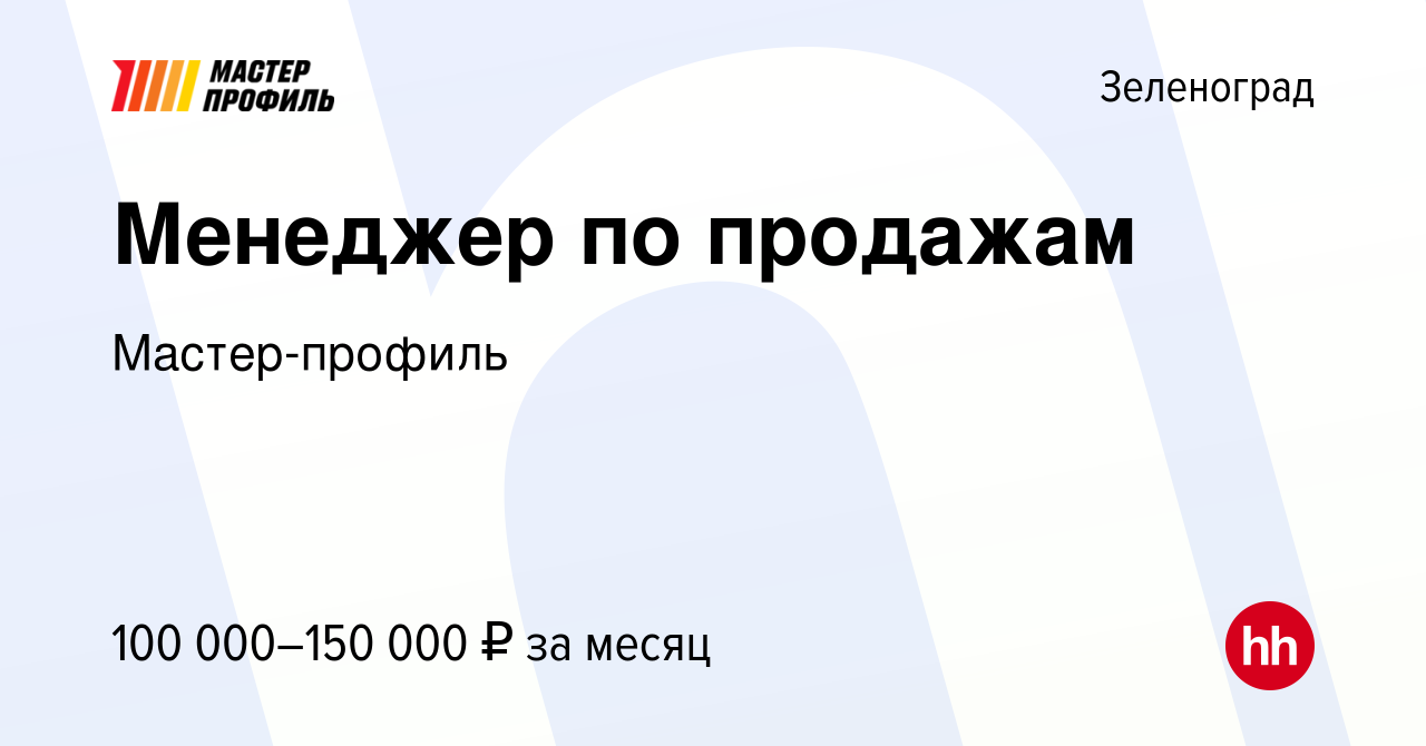 Вакансия Менеджер по продажам в Зеленограде, работа в компании  Мастер-профиль (вакансия в архиве c 10 февраля 2024)