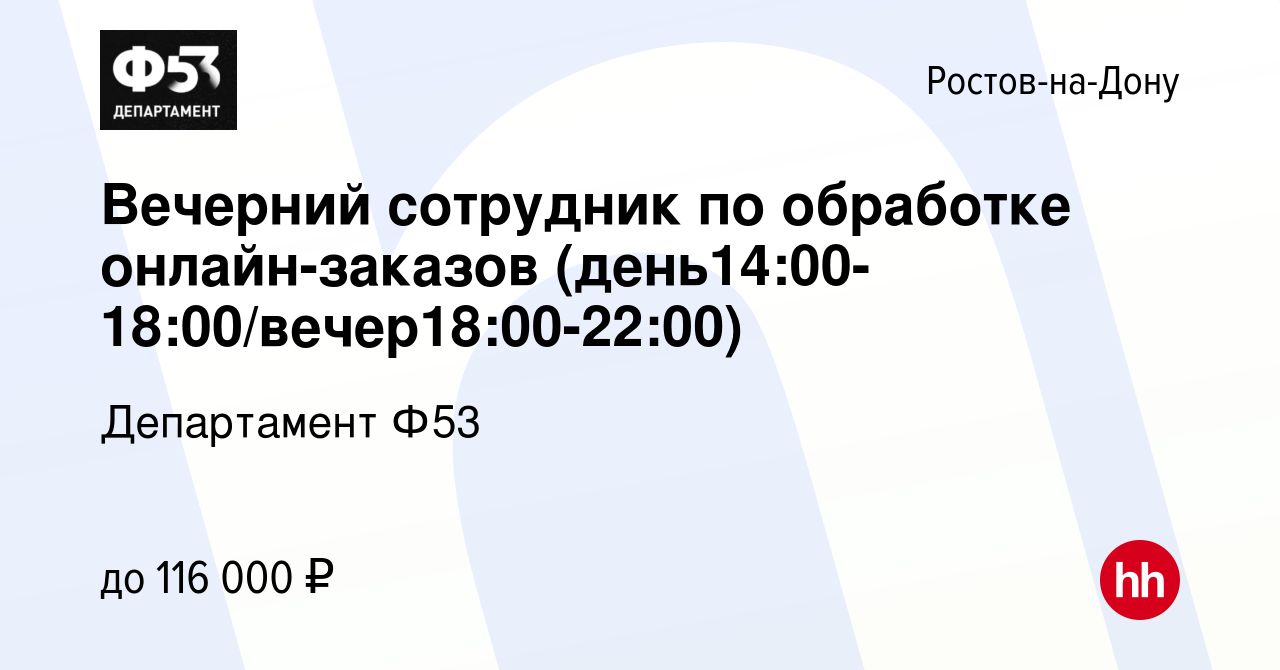 Вакансия Вечерний сотрудник по обработке онлайн-заказов  (день14:00-18:00/вечер18:00-22:00) в Ростове-на-Дону, работа в компании  Департамент Ф53 (вакансия в архиве c 12 января 2024)