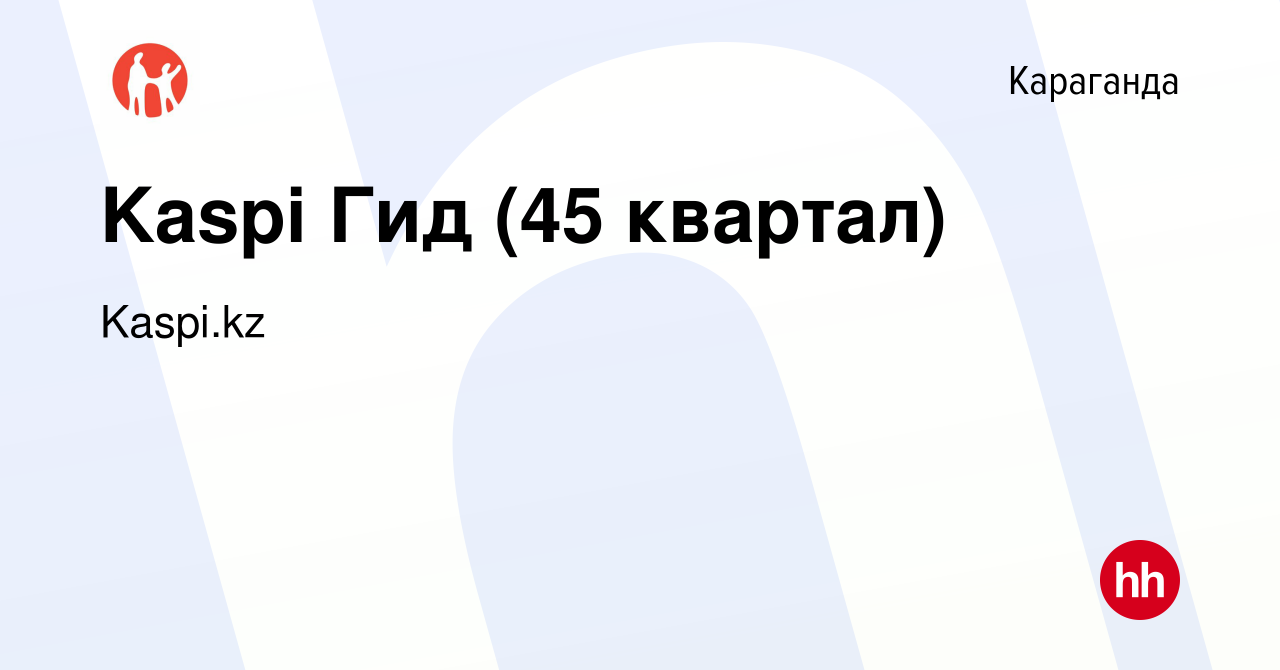 Вакансия Kaspi Гид (45 квартал) в Караганде, работа в компании Kaspi.kz  (вакансия в архиве c 24 декабря 2023)