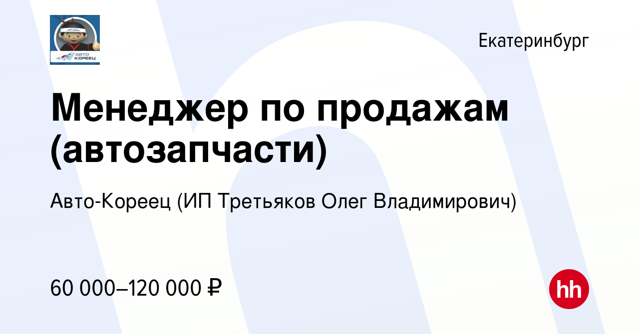 Вакансия Менеджер по продажам (автозапчасти) в Екатеринбурге, работа в  компании Авто-Кореец (ИП Третьяков Олег Владимирович) (вакансия в архиве c  12 января 2024)