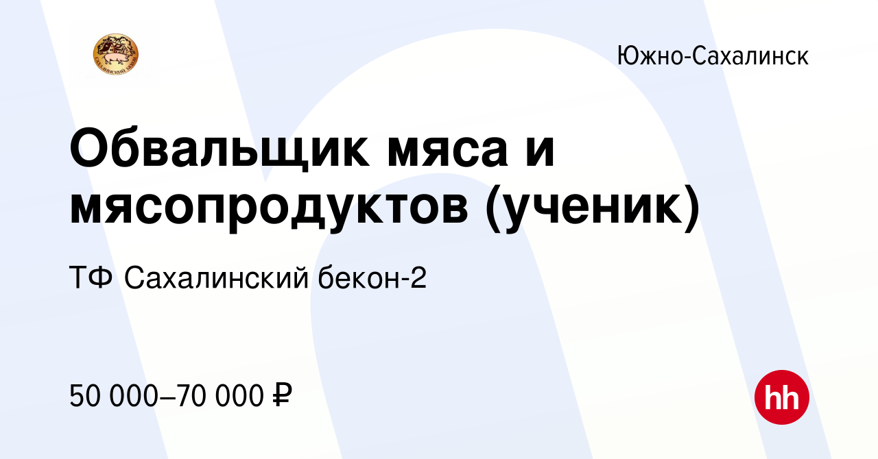 Вакансия Обвальщик мяса и мясопродуктов (ученик) в Южно-Сахалинске, работа  в компании ТФ Сахалинский бекон-2 (вакансия в архиве c 16 января 2024)