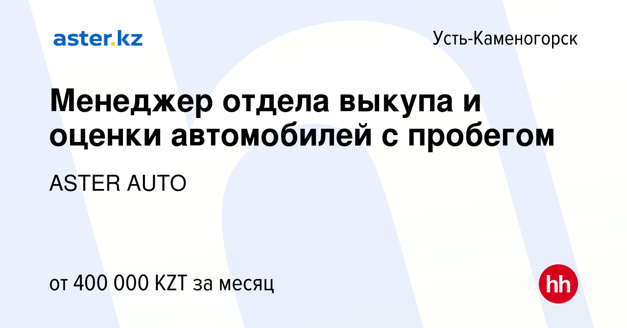 Вакансия Менеджер отдела выкупа и оценки автомобилей с пробегом в Усть-Каменогорске,  работа в компании ASTER AUTO (вакансия в архиве c 27 февраля 2024)