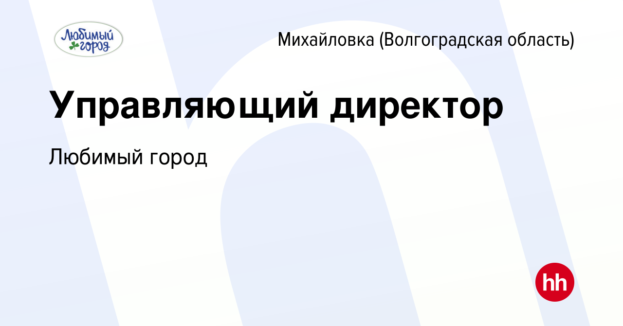 Вакансия Управляющий директор в Михайловке (Волгоградской области), работа  в компании Любимый город (вакансия в архиве c 12 января 2024)