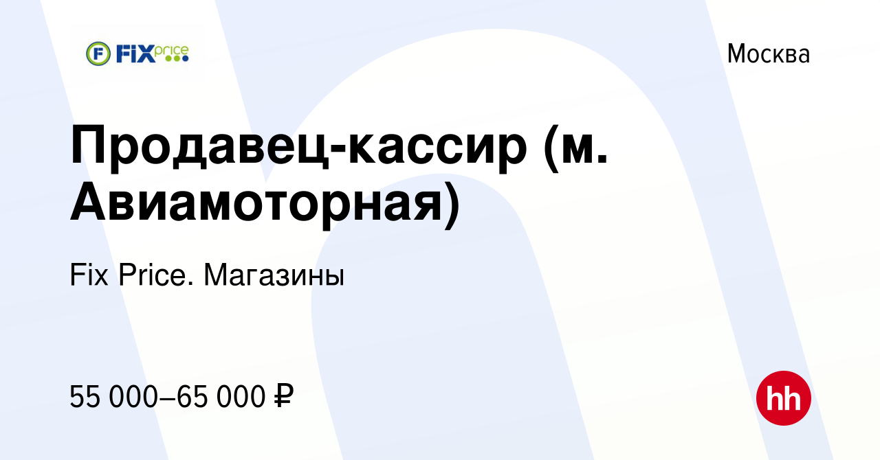 Вакансия Продавец-кассир (м. Авиамоторная) в Москве, работа в компании Fix  Price. Магазины (вакансия в архиве c 12 января 2024)