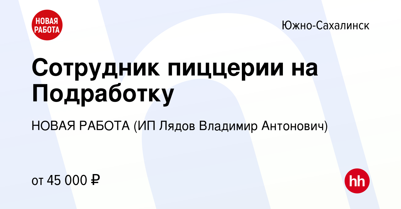 Вакансия Сотрудник пиццерии на Подработку в Южно-Сахалинске, работа в  компании НОВАЯ РАБОТА (ИП Лядов Владимир Антонович) (вакансия в архиве c 12  января 2024)