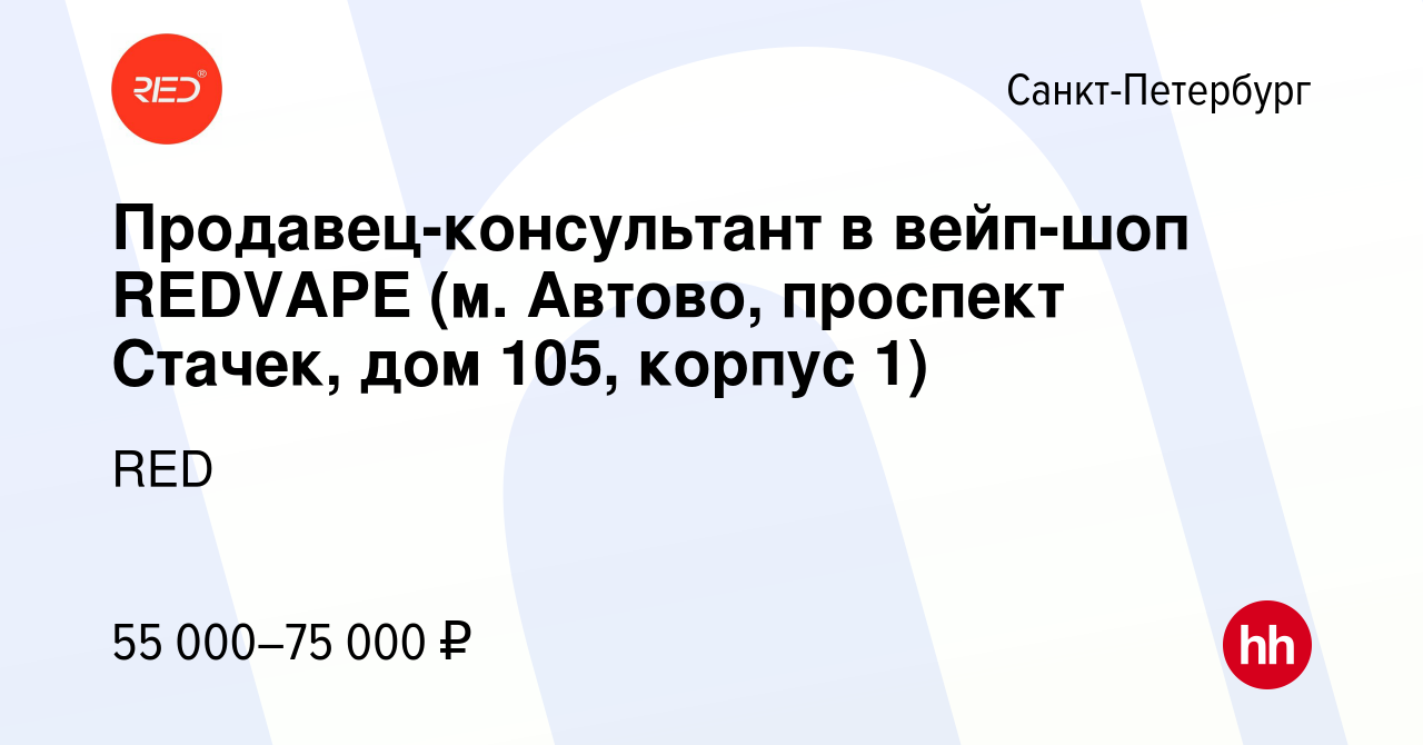 Вакансия Продавец-консультант в вейп-шоп REDVAPE (м. Автово, проспект Стачек,  дом 105, корпус 1) в Санкт-Петербурге, работа в компании RED (вакансия в  архиве c 12 января 2024)