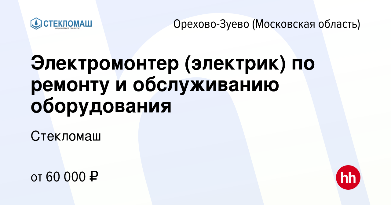 Вакансия Электромонтер (электрик) по ремонту и обслуживанию оборудования в  Орехово-Зуево, работа в компании Стекломаш (вакансия в архиве c 12 января  2024)