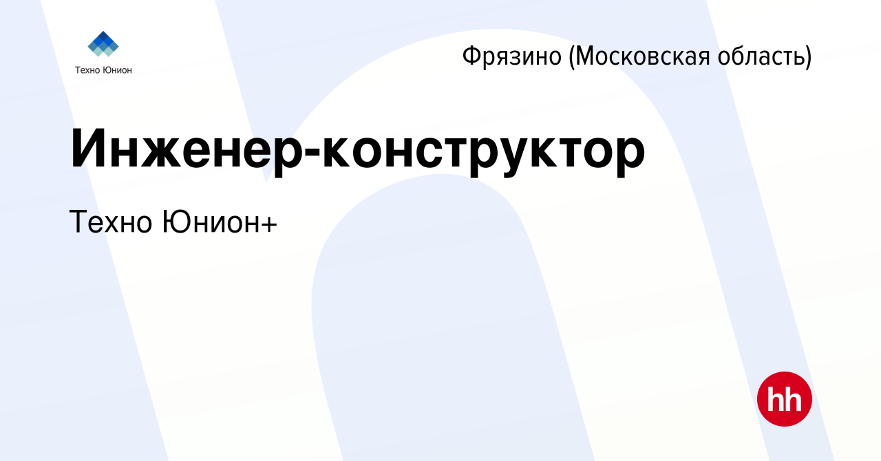 Вакансия Инженер-конструктор во Фрязино, работа в компании Техно Юнион+