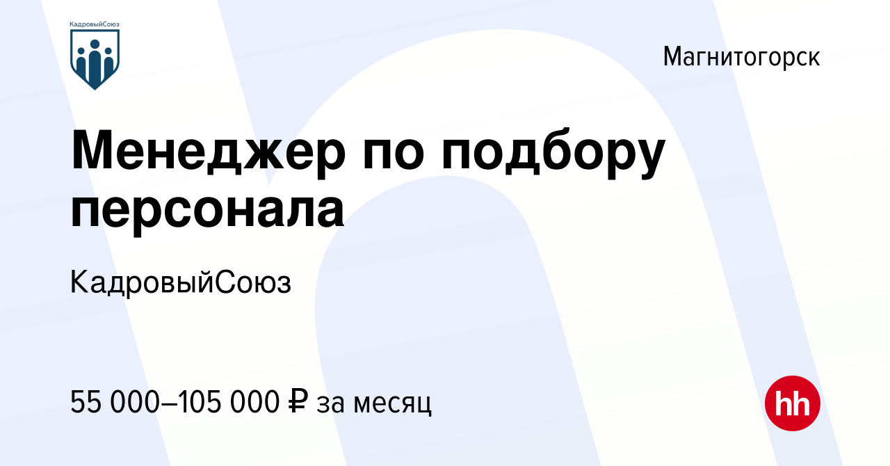 Вакансия Менеджер по подбору персонала в Магнитогорске, работа в компании  КадровыйСоюз (вакансия в архиве c 19 января 2024)