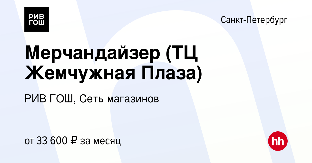 Вакансия Мерчандайзер (ТЦ Жемчужная Плаза) в Санкт-Петербурге, работа в  компании РИВ ГОШ, Сеть магазинов (вакансия в архиве c 27 января 2024)