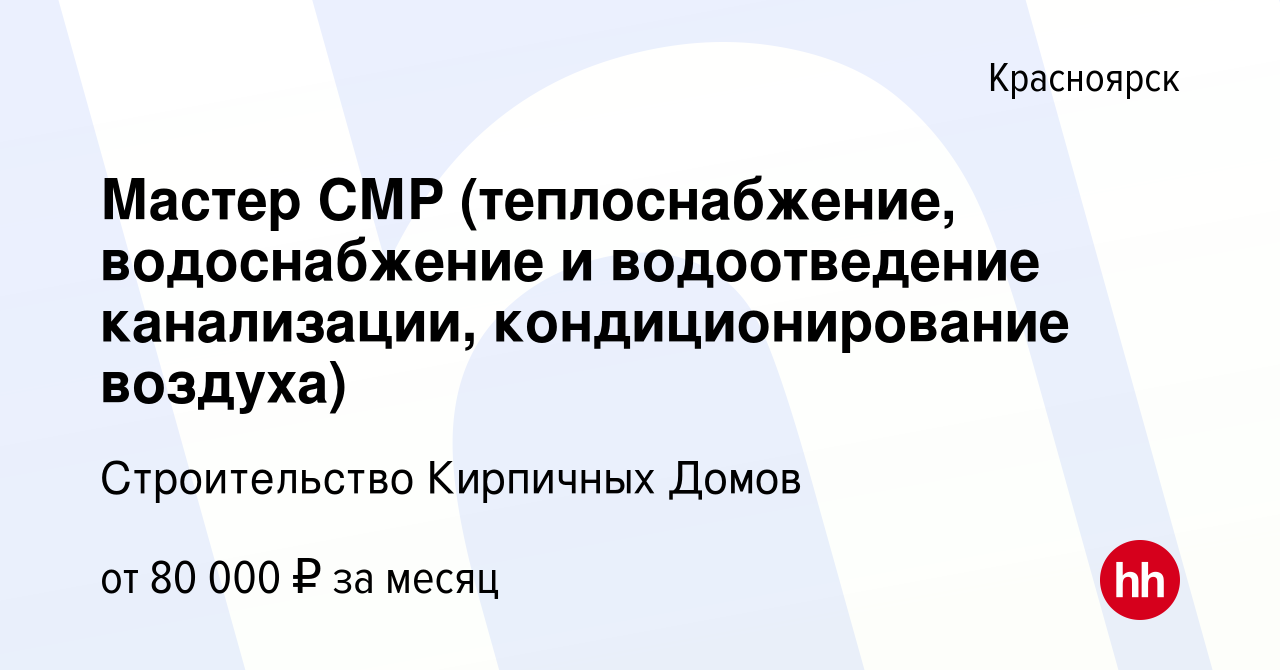 Вакансия Мастер СМР (теплоснабжение, водоснабжение и водоотведение  канализации, кондиционирование воздуха) в Красноярске, работа в компании  Строительство Кирпичных Домов (вакансия в архиве c 13 января 2024)