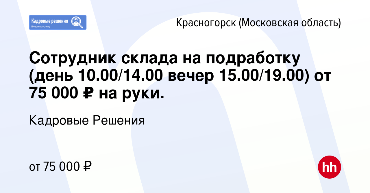 Вакансия Cотрудник склада на подработку (день 10.00/14.00 вечер  15.00/19.00) от 75 000 ₽ на руки. в Красногорске, работа в компании  Кадровые Решения (вакансия в архиве c 13 января 2024)