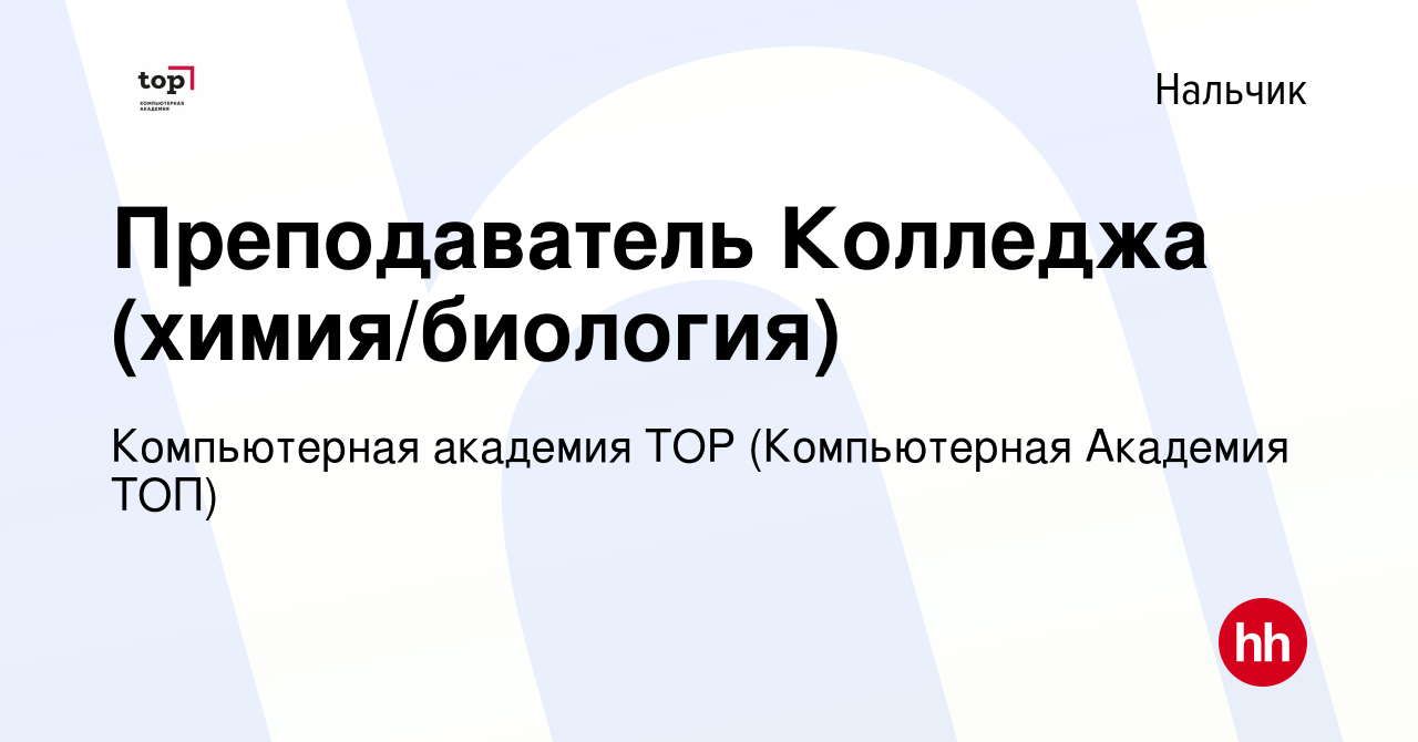 Вакансия Преподаватель Колледжа (химия/биология) в Нальчике, работа в  компании Компьютерная Академия Top (вакансия в архиве c 13 января 2024)