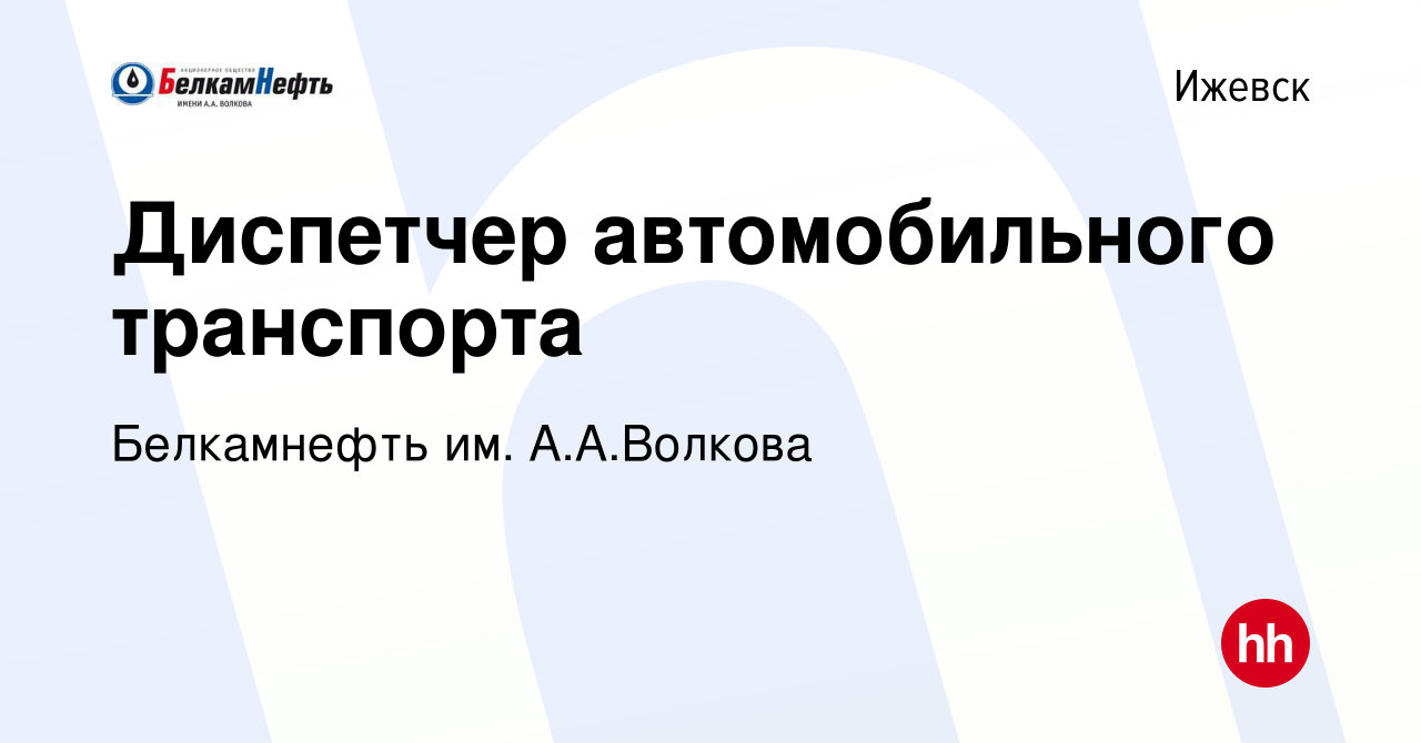 Вакансия Диспетчер автомобильного транспорта в Ижевске, работа в компании  Белкамнефть им. А.А.Волкова (вакансия в архиве c 6 июня 2024)