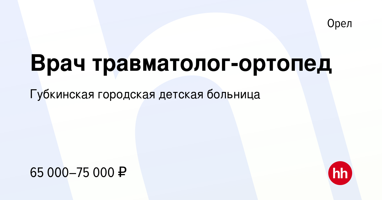 Вакансия Врач травматолог-ортопед в Орле, работа в компании Губкинская  городская детская больница (вакансия в архиве c 25 декабря 2023)