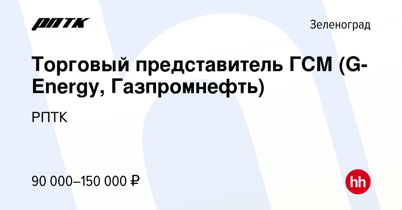 Вакансия Торговый представитель ГСМ (G-Energy, Газпромнефть) в Зеленограде,  работа в компании РПТК (вакансия в архиве c 13 января 2024)