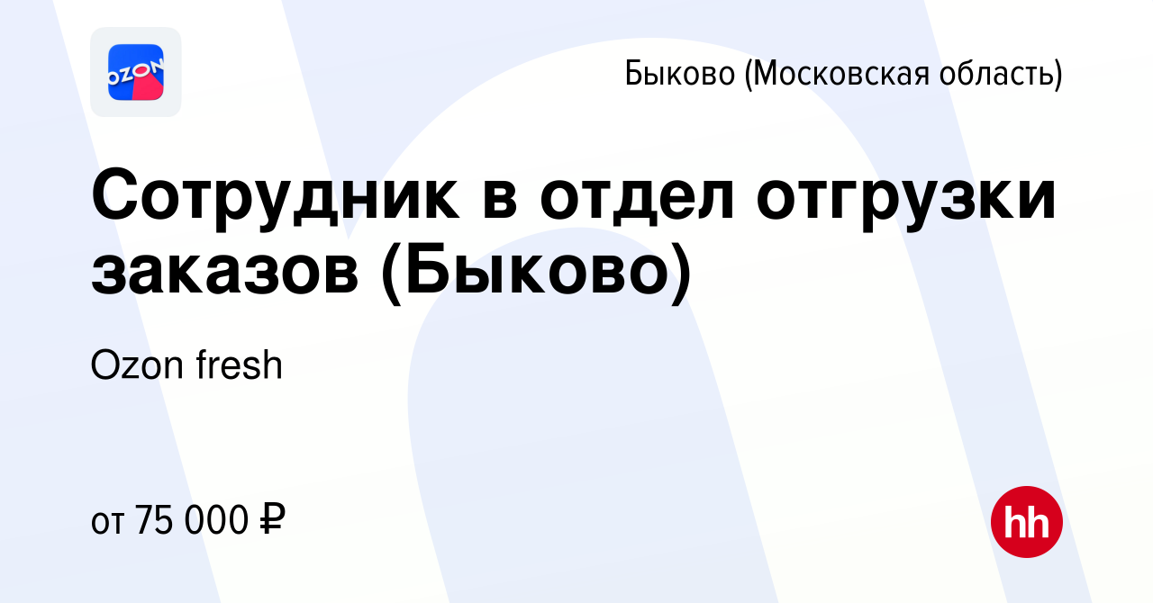 Вакансия Сотрудник в отдел отгрузки заказов (Быково) в Быкове (Московская  область), работа в компании Ozon fresh