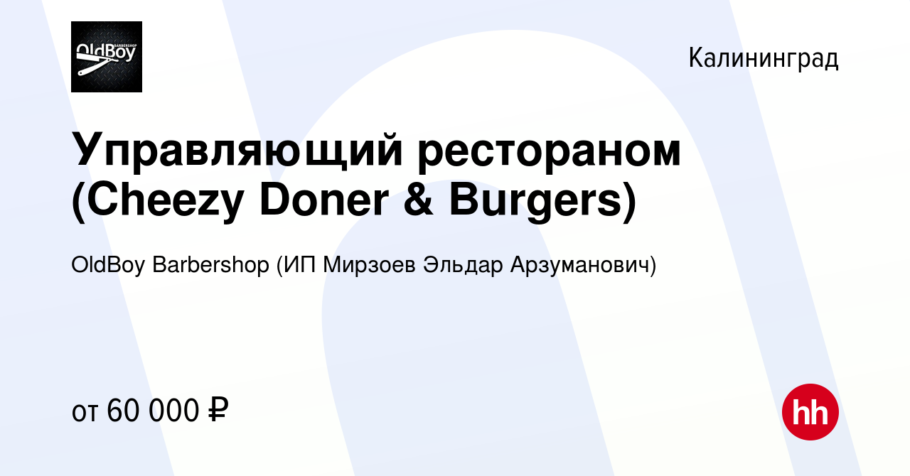 Вакансия Управляющий рестораном (Cheezy Doner & Burgers) в Калининграде,  работа в компании OldBoy Barbershop (ИП Мирзоев Эльдар Арзуманович)  (вакансия в архиве c 13 января 2024)