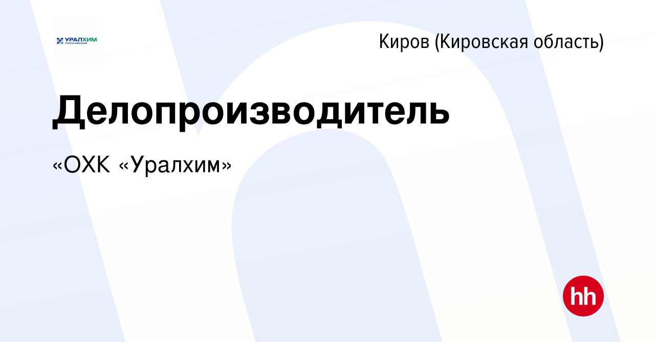 Вакансия Делопроизводитель в Кирове (Кировская область), работа в компании  УРАЛХИМ (вакансия в архиве c 15 февраля 2024)