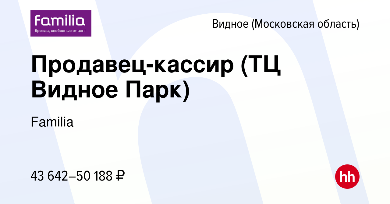 Вакансия Продавец-кассир (ТЦ Видное Парк) в Видном, работа в компании  Familia (вакансия в архиве c 28 февраля 2024)