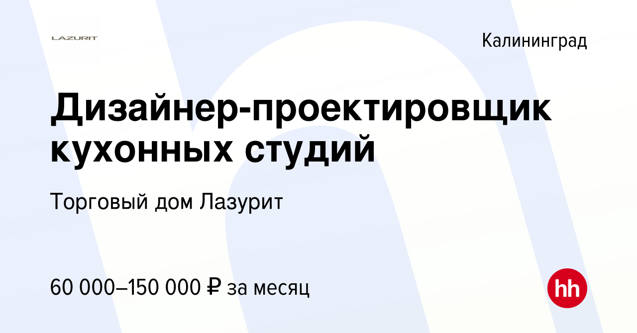 Вакансия Дизайнер-проектировщик кухонных студий в Калининграде, работа в  компании Торговый дом Лазурит (вакансия в архиве c 13 января 2024)