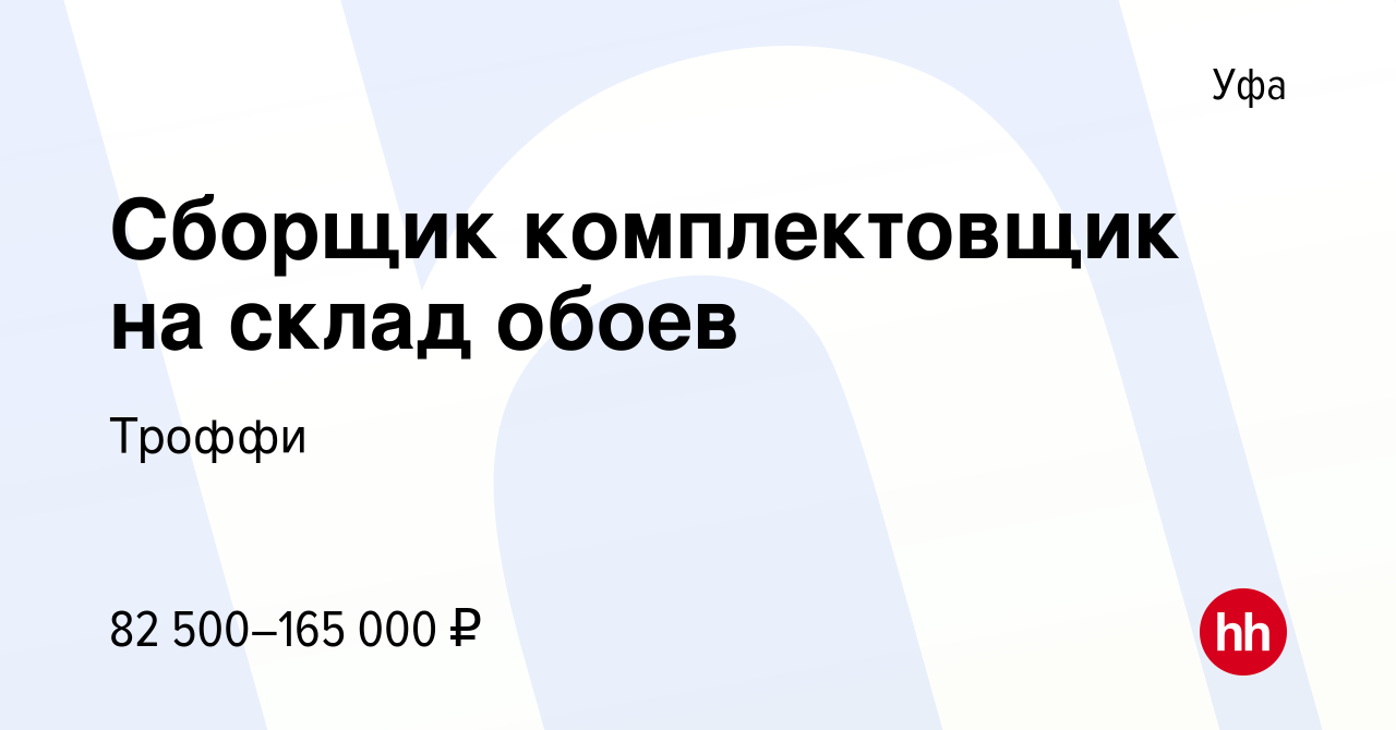 Вакансия Сборщик комплектовщик на склад обоев в Уфе, работа в компании  Троффи (вакансия в архиве c 13 января 2024)