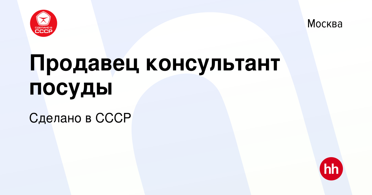 Вакансия Продавец консультант посуды в Москве, работа в компании Сделано в  СССР (вакансия в архиве c 13 января 2024)