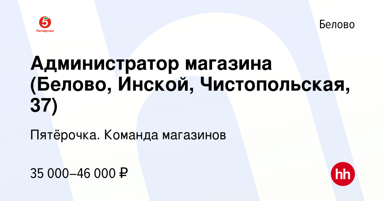 Вакансия Администратор магазина (Белово, Инской, Чистопольская, 37) в Белово,  работа в компании Пятёрочка. Команда магазинов (вакансия в архиве c 13  января 2024)