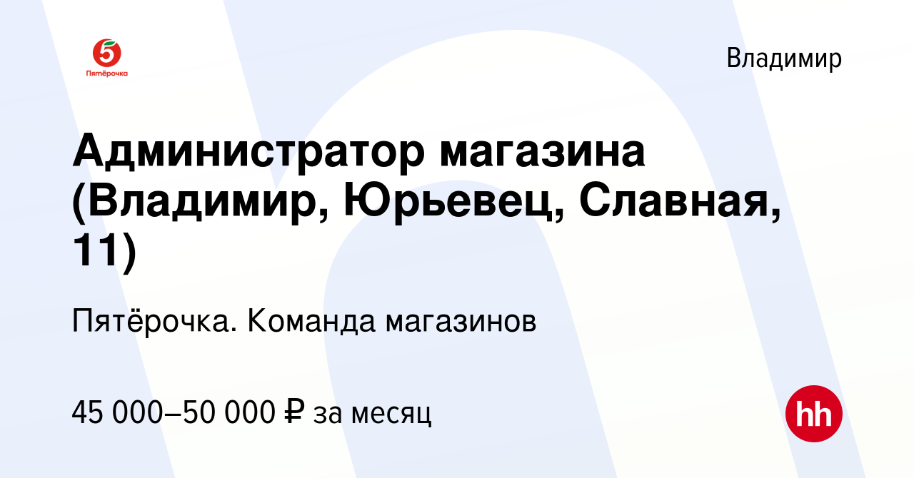 Вакансия Администратор магазина (Владимир, Юрьевец, Славная, 11) во  Владимире, работа в компании Пятёрочка. Команда магазинов (вакансия в  архиве c 13 января 2024)