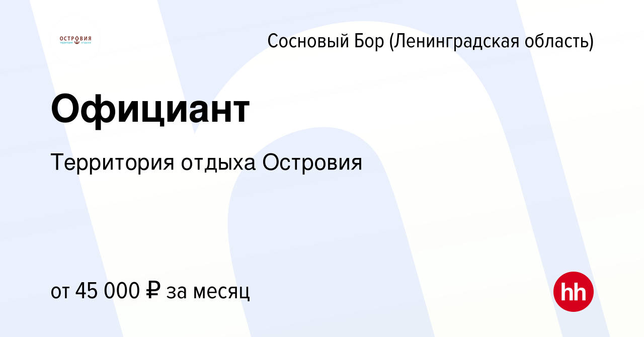 Вакансия Официант в Сосновом Бору (Ленинградская область), работа в  компании Территория отдыха Островия (вакансия в архиве c 13 января 2024)