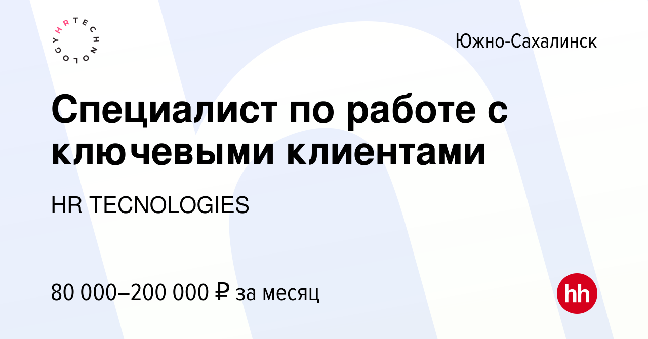 Вакансия Специалист по работе с ключевыми клиентами в Южно-Сахалинске,  работа в компании HR TECNOLOGIES (вакансия в архиве c 20 февраля 2024)