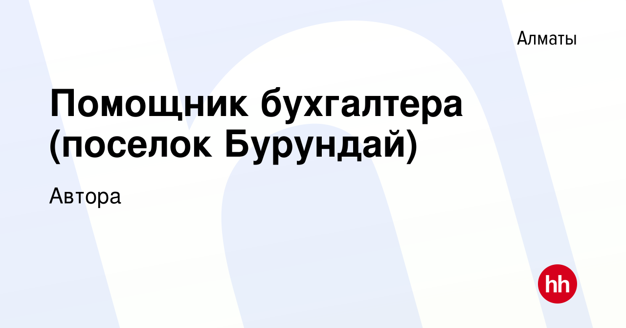 Вакансия Помощник бухгалтера (поселок Бурундай) в Алматы, работа в компании  Автора (вакансия в архиве c 13 января 2024)