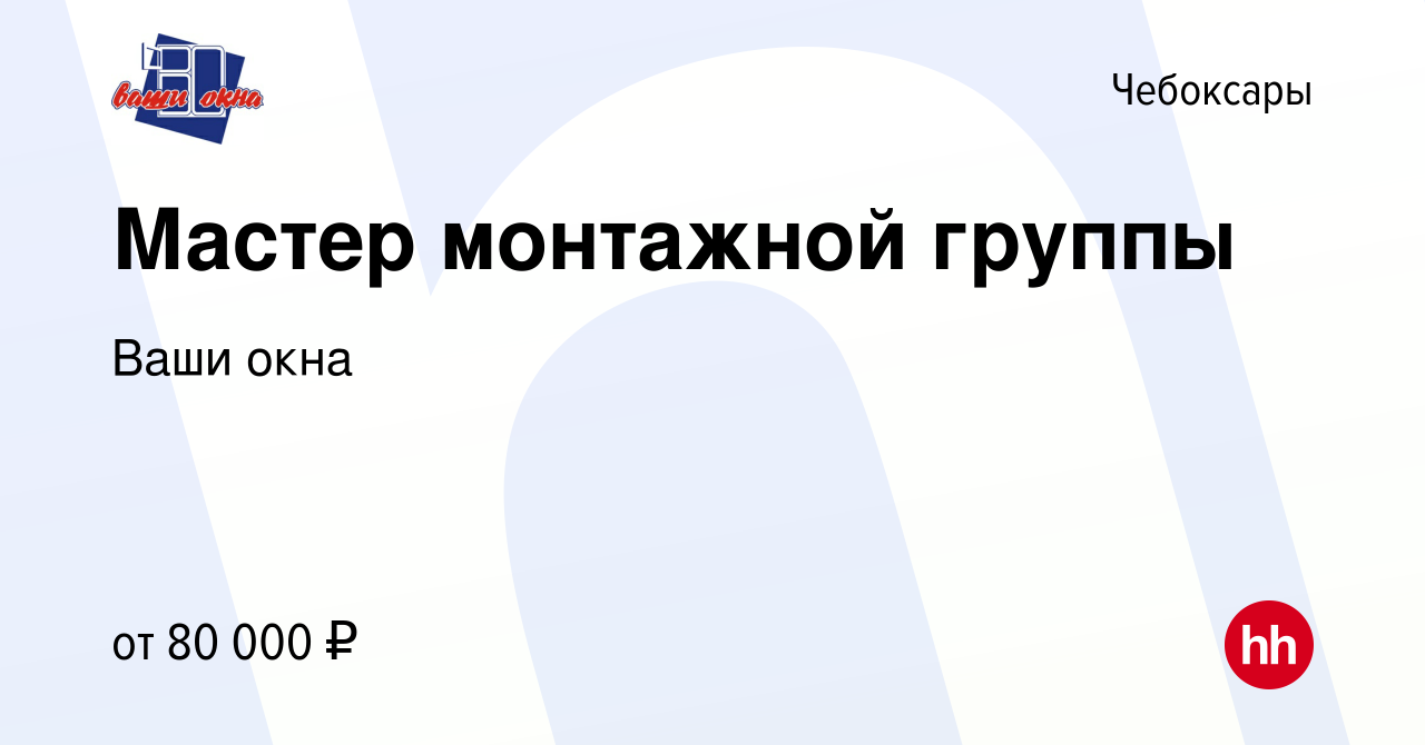 Вакансия Мастер монтажной группы в Чебоксарах, работа в компании Ваши окна  (вакансия в архиве c 8 февраля 2024)