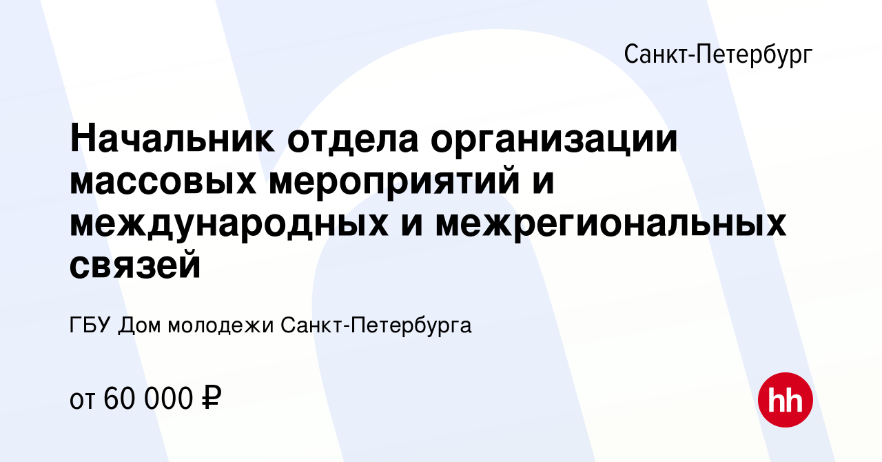 Вакансия Начальник отдела организации массовых мероприятий и международных  и межрегиональных связей в Санкт-Петербурге, работа в компании ГБУ Дом  молодежи Санкт-Петербурга (вакансия в архиве c 10 января 2024)