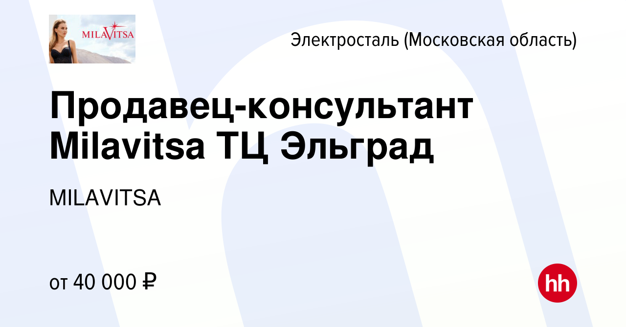 Вакансия Продавец-консультант Milavitsa ТЦ Эльград в Электростали, работа в  компании MILAVITSA (вакансия в архиве c 22 января 2024)