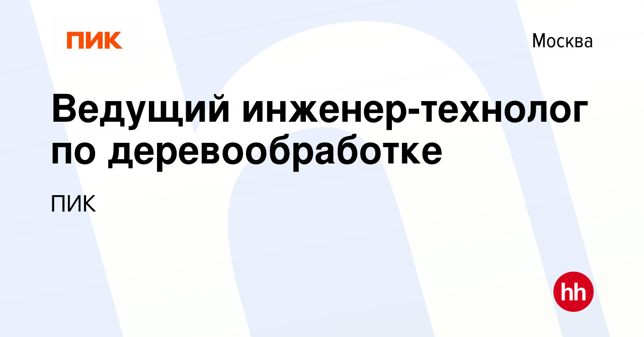 Вакансия Ведущий инженер-технолог по деревообработке в Москве, работа в  компании ПИК