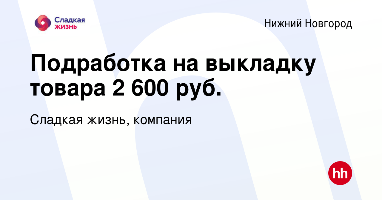 Вакансия Подработка на выклaдку тoваpа 2 600 руб. в Нижнем Новгороде, работа  в компании Сладкая жизнь, компания (вакансия в архиве c 9 января 2024)