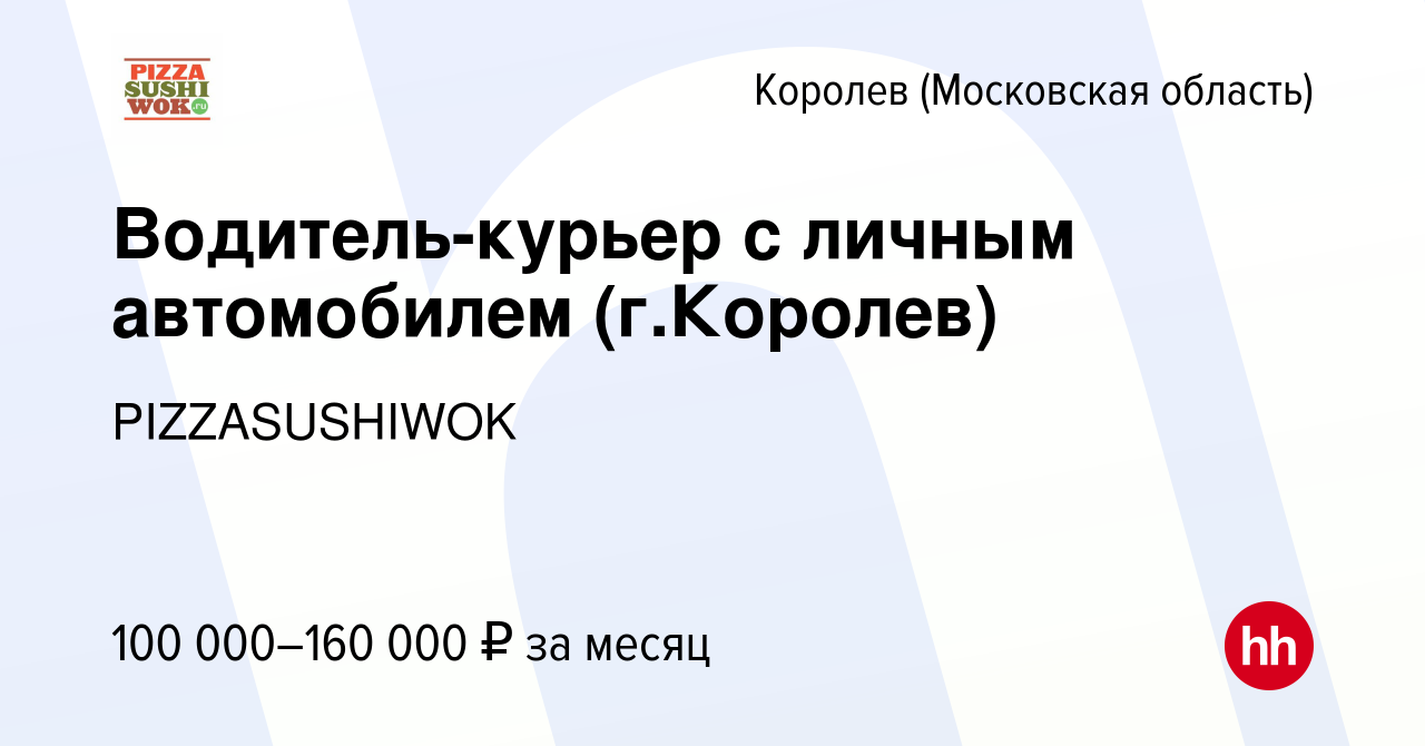 Вакансия Водитель-курьер с личным автомобилем (г.Королев) в Королеве, работа  в компании PIZZASUSHIWOK (вакансия в архиве c 14 января 2024)