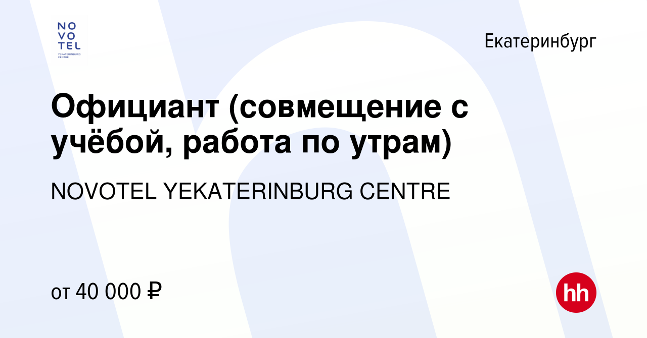 Вакансия Официант (совмещение с учёбой, работа по утрам) в Екатеринбурге,  работа в компании NOVOTEL YEKATERINBURG CENTRE (вакансия в архиве c 11  апреля 2024)