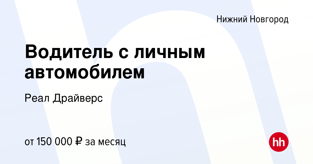 Вакансия Водитель с личным автомобилем в Нижнем Новгороде, работа в  компании Реал Драйверс (вакансия в архиве c 13 февраля 2024)