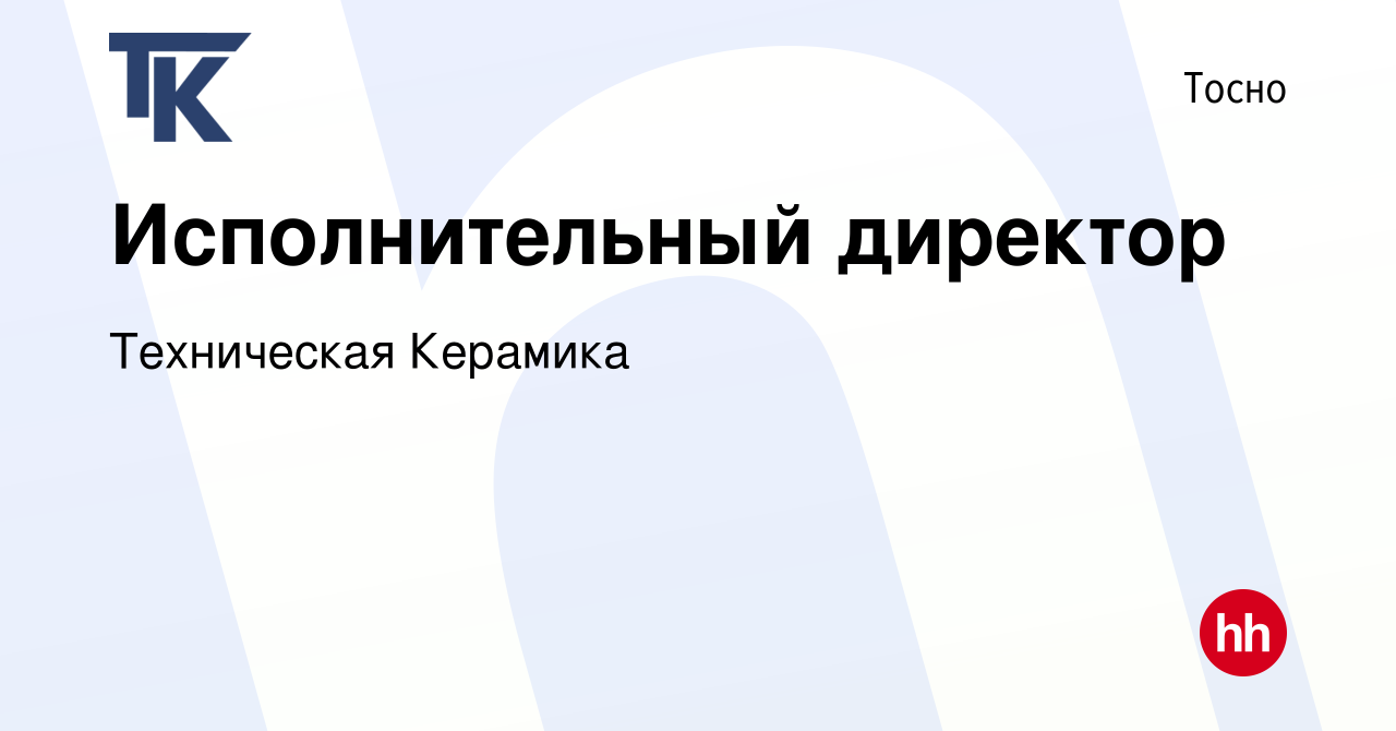 Вакансия Исполнительный директор в Тосно, работа в компании Техническая  Керамика (вакансия в архиве c 14 января 2024)