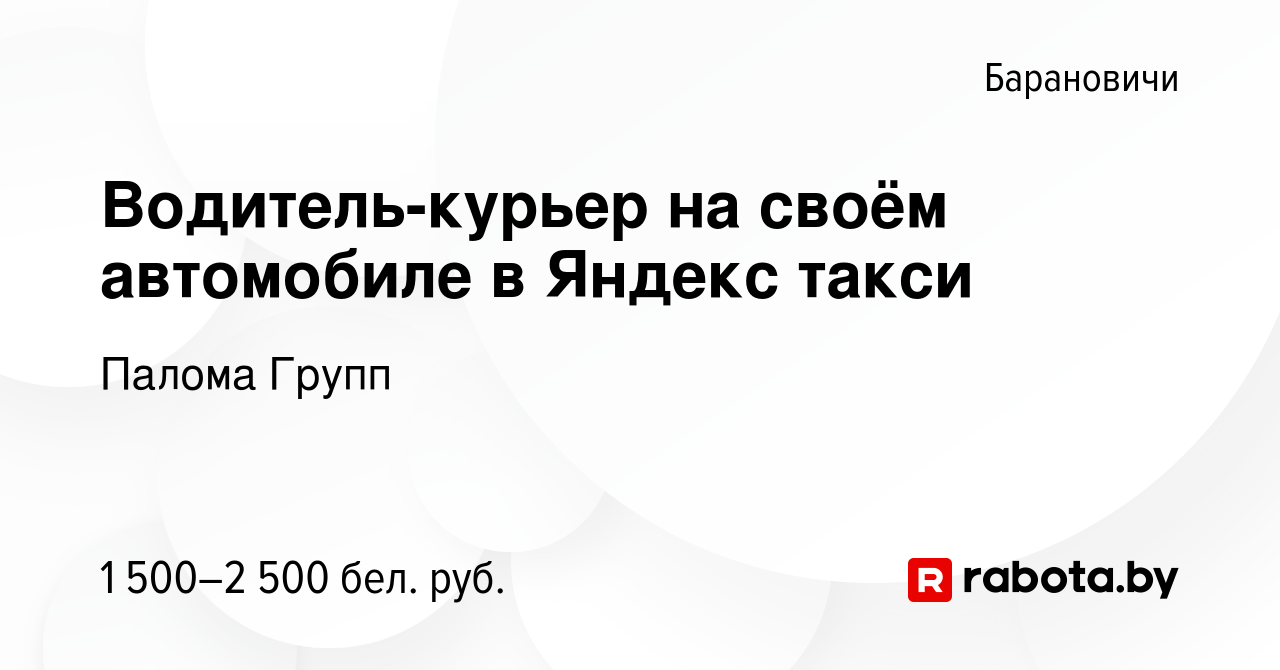 Вакансия Водитель-курьер на своём автомобиле в Яндекс такси в Барановичах,  работа в компании Палома Групп (вакансия в архиве c 14 января 2024)