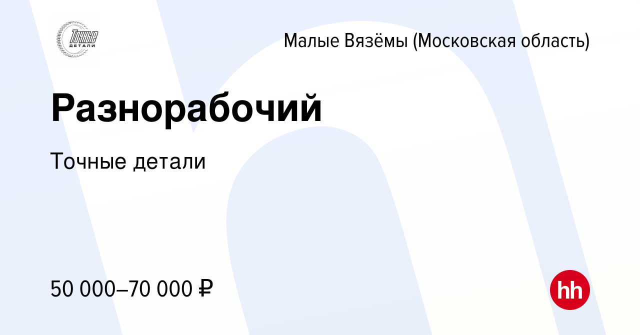 Вакансия Разнорабочий в Малых Вязёмах, работа в компании Точные детали  (вакансия в архиве c 14 января 2024)