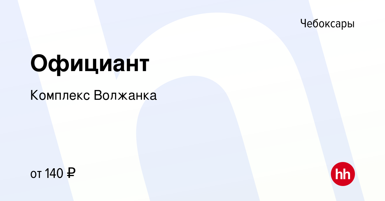 Вакансия Официант в Чебоксарах, работа в компании Комплекс Волжанка  (вакансия в архиве c 14 января 2024)